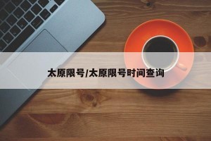 太原限号/太原限号时间查询