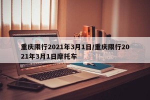 重庆限行2021年3月1日/重庆限行2021年3月1日摩托车