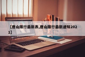 【唐山限行最新表,唐山限行最新通知2021】