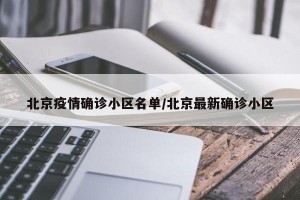北京疫情确诊小区名单/北京最新确诊小区