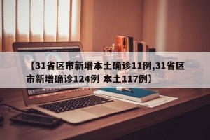 【31省区市新增本土确诊11例,31省区市新增确诊124例 本土117例】