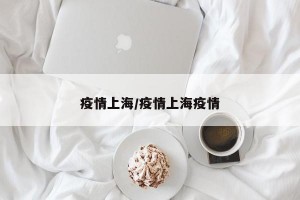 疫情上海/疫情上海疫情