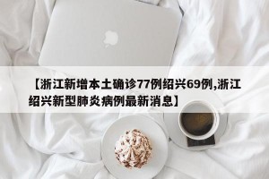 【浙江新增本土确诊77例绍兴69例,浙江绍兴新型肺炎病例最新消息】
