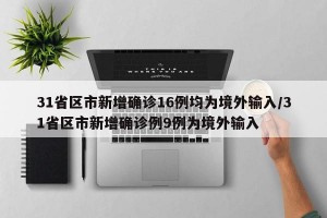 31省区市新增确诊16例均为境外输入/31省区市新增确诊例9例为境外输入