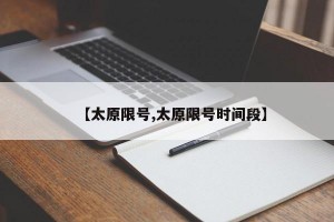 【太原限号,太原限号时间段】