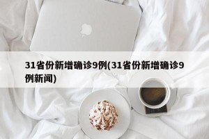 31省份新增确诊9例(31省份新增确诊9例新闻)