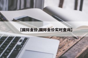 【国际金价,国际金价实时查询】