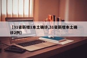 【31省新增1本土确诊,31省新增本土确诊2例】