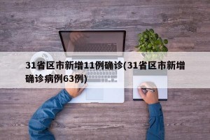 31省区市新增11例确诊(31省区市新增确诊病例63例)