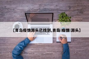 【青岛疫情源头已找到,青岛 疫情 源头】