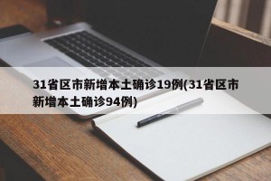 31省区市新增本土确诊19例(31省区市新增本土确诊94例)