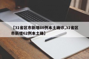 【31省区市新增80例本土确诊,31省区市新增62例本土确】