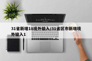 31省新增18境外输入/31省区市新增境外输入1