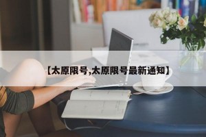 【太原限号,太原限号最新通知】